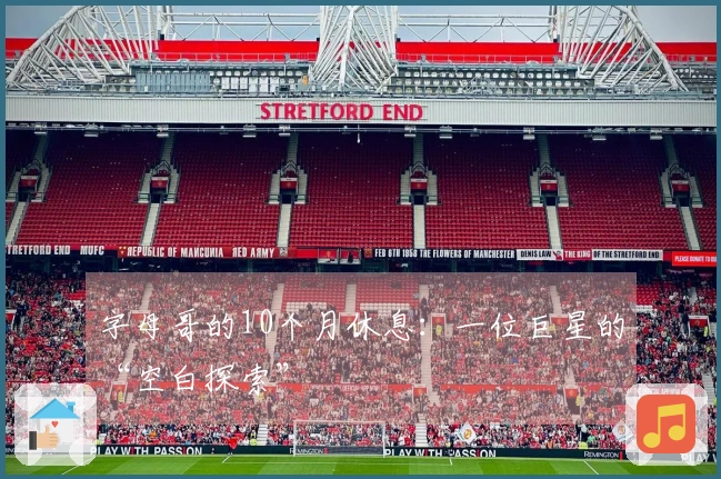 字母哥的10个月休息：一位巨星的“空白探索”