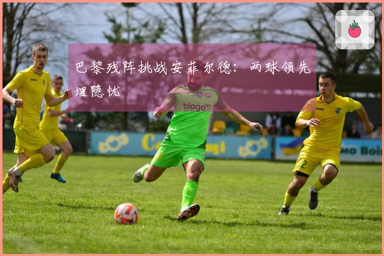 巴黎残阵挑战安菲尔德：两球领先埋隐忧